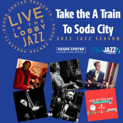 Live in the Lobby: Koger Center Jazz - Take the A Train to Soda City, 2022 Jazz Season 